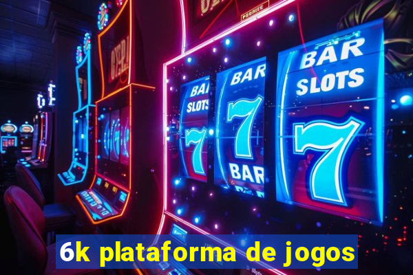 6k plataforma de jogos